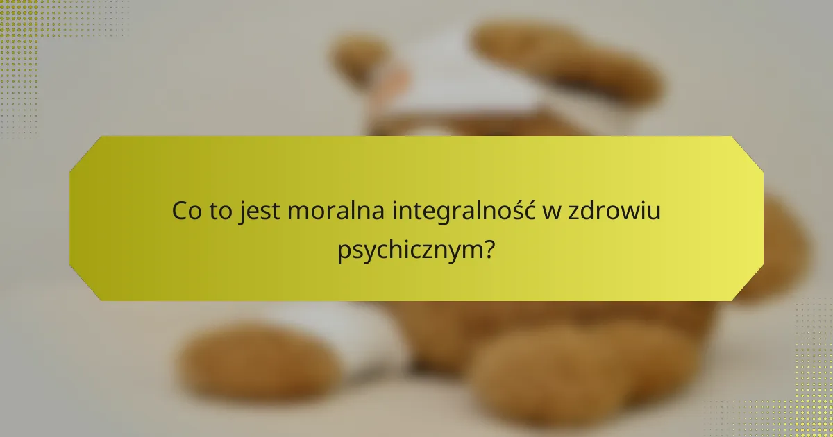 Co to jest moralna integralność w zdrowiu psychicznym?