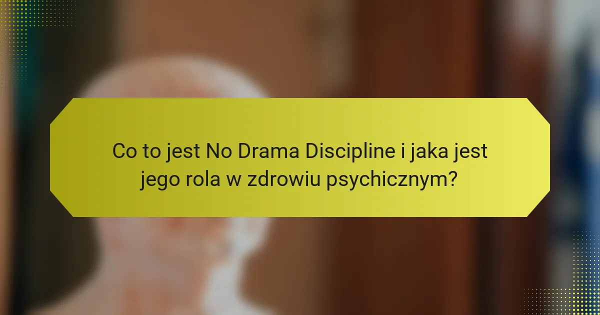 Co to jest No Drama Discipline i jaka jest jego rola w zdrowiu psychicznym?