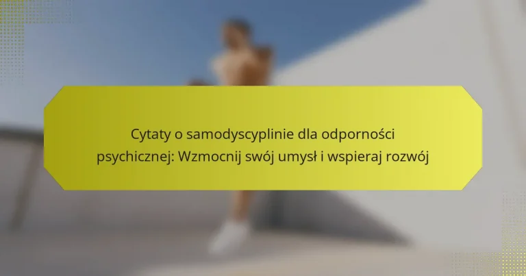 Cytaty o samodyscyplinie dla odporności psychicznej: Wzmocnij swój umysł i wspieraj rozwój