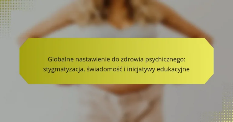 Globalne nastawienie do zdrowia psychicznego: stygmatyzacja, świadomość i inicjatywy edukacyjne