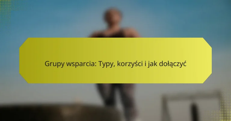 Grupy wsparcia: Typy, korzyści i jak dołączyć