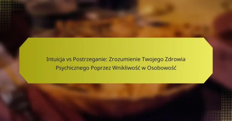 Intuicja vs Postrzeganie: Zrozumienie Twojego Zdrowia Psychicznego Poprzez Wnikliwość w Osobowość