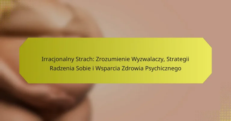 Irracjonalny Strach: Zrozumienie Wyzwalaczy, Strategii Radzenia Sobie i Wsparcia Zdrowia Psychicznego