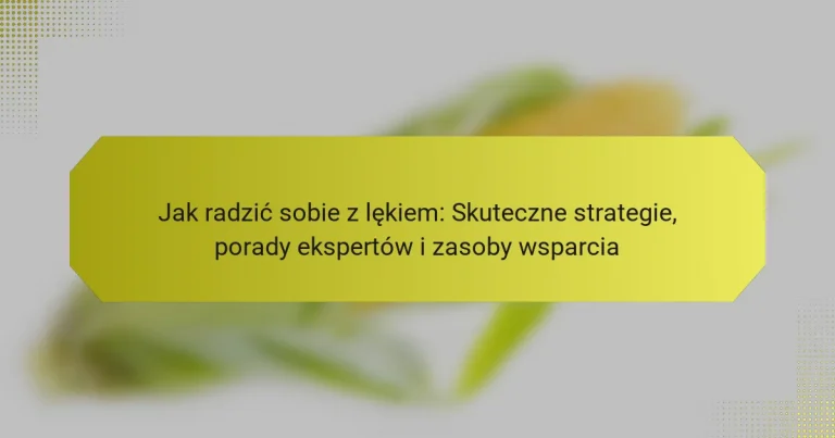 Jak radzić sobie z lękiem: Skuteczne strategie, porady ekspertów i zasoby wsparcia