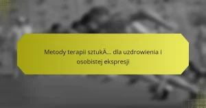 Metody terapii sztuką dla uzdrowienia i osobistej ekspresji