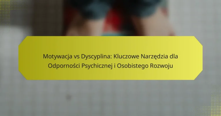 Motywacja vs Dyscyplina: Kluczowe Narzędzia dla Odporności Psychicznej i Osobistego Rozwoju