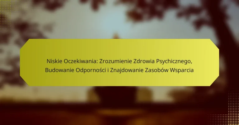 Niskie Oczekiwania: Zrozumienie Zdrowia Psychicznego, Budowanie Odporności i Znajdowanie Zasobów Wsparcia