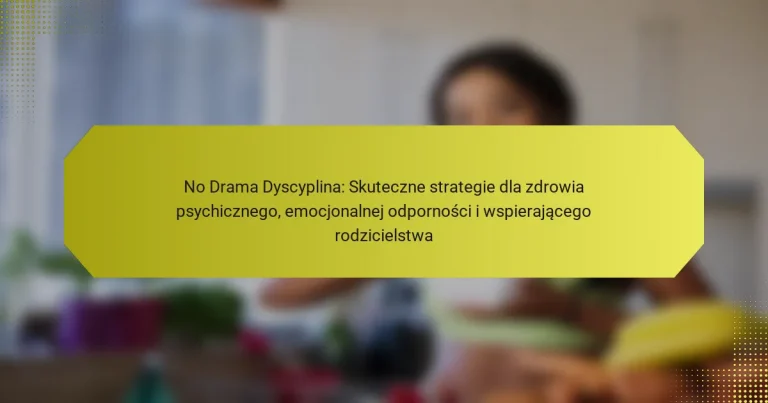 No Drama Dyscyplina: Skuteczne strategie dla zdrowia psychicznego, emocjonalnej odporności i wspierającego rodzicielstwa