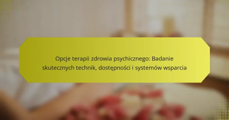 Opcje terapii zdrowia psychicznego: Badanie skutecznych technik, dostępności i systemów wsparcia