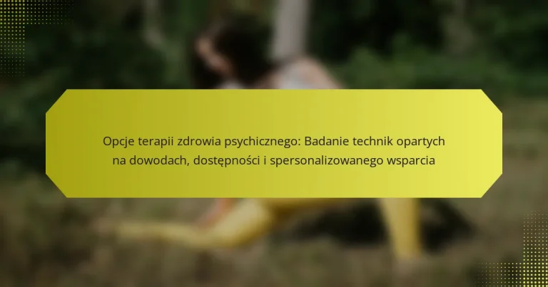 Opcje terapii zdrowia psychicznego: Badanie technik opartych na dowodach, dostępności i spersonalizowanego wsparcia