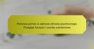 Pierwsza pomoc w zakresie zdrowia psychicznego: Przegląd, korzyści i zasoby szkoleniowe