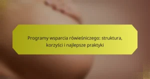 Programy wsparcia rówieśniczego: struktura, korzyści i najlepsze praktyki