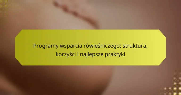 Programy wsparcia rówieśniczego: struktura, korzyści i najlepsze praktyki