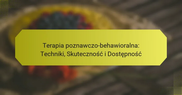 Terapia poznawczo-behawioralna: Techniki, Skuteczność i Dostępność