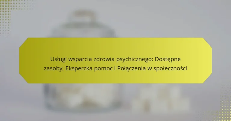 Usługi wsparcia zdrowia psychicznego: Dostępne zasoby, Ekspercka pomoc i Połączenia w społeczności
