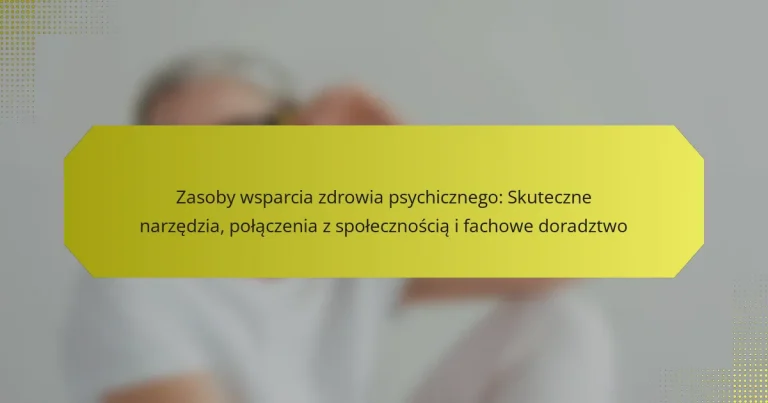 Zasoby wsparcia zdrowia psychicznego: Skuteczne narzędzia, połączenia z społecznością i fachowe doradztwo
