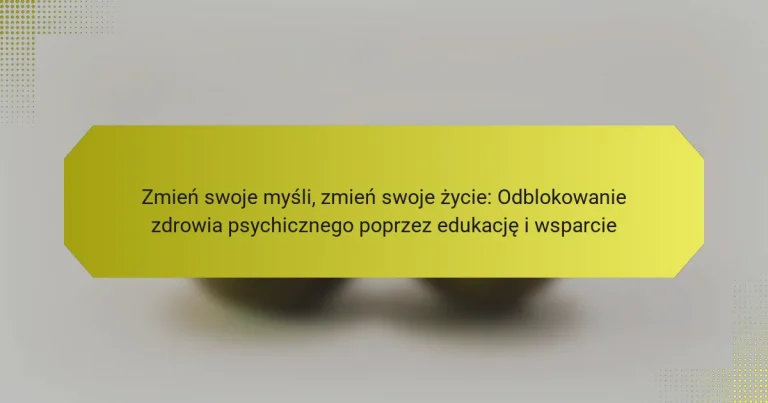 Zmień swoje myśli, zmień swoje życie: Odblokowanie zdrowia psychicznego poprzez edukację i wsparcie