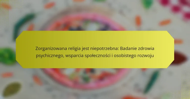 Zorganizowana religia jest niepotrzebna: Badanie zdrowia psychicznego, wsparcia społeczności i osobistego rozwoju