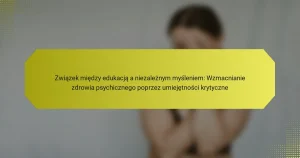 Związek między edukacją a niezależnym myśleniem: Wzmacnianie zdrowia psychicznego poprzez umiejętności krytyczne