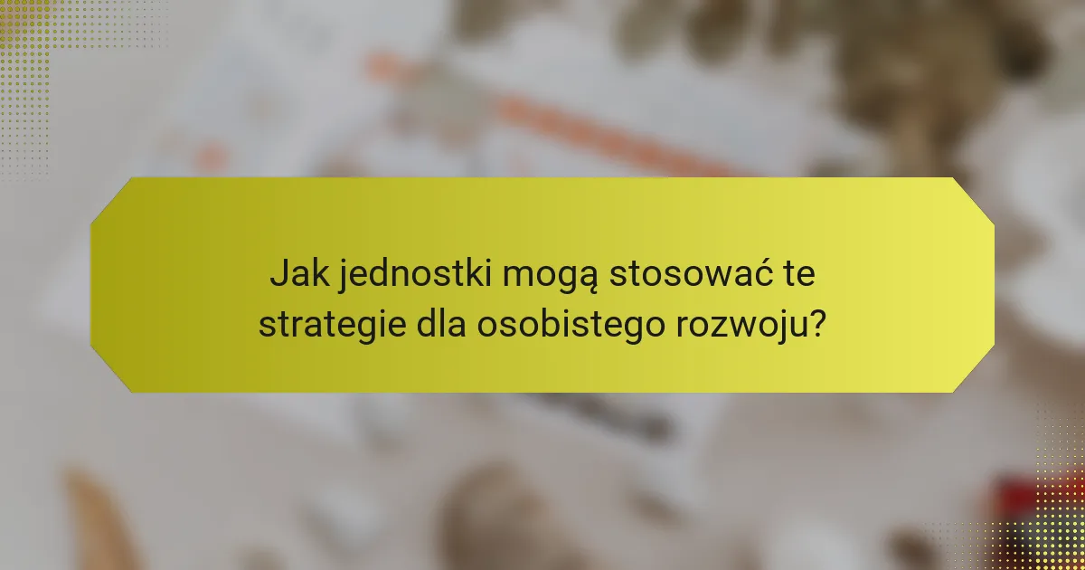 Jak jednostki mogą stosować te strategie dla osobistego rozwoju?