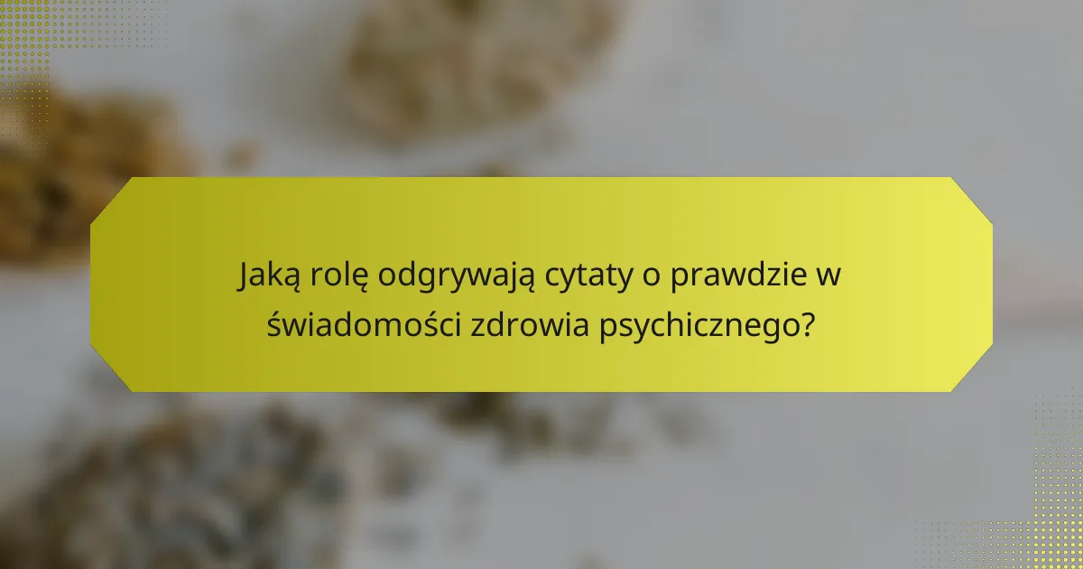 Jaką rolę odgrywają cytaty o prawdzie w świadomości zdrowia psychicznego?
