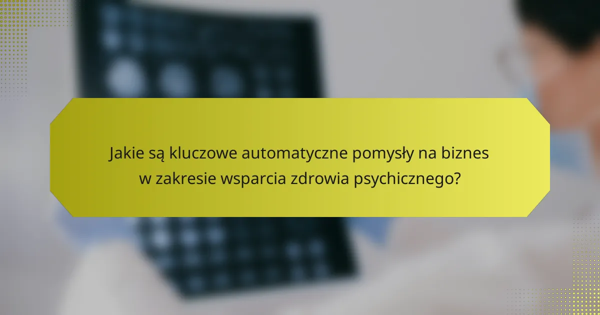 Jakie są kluczowe automatyczne pomysły na biznes w zakresie wsparcia zdrowia psychicznego?