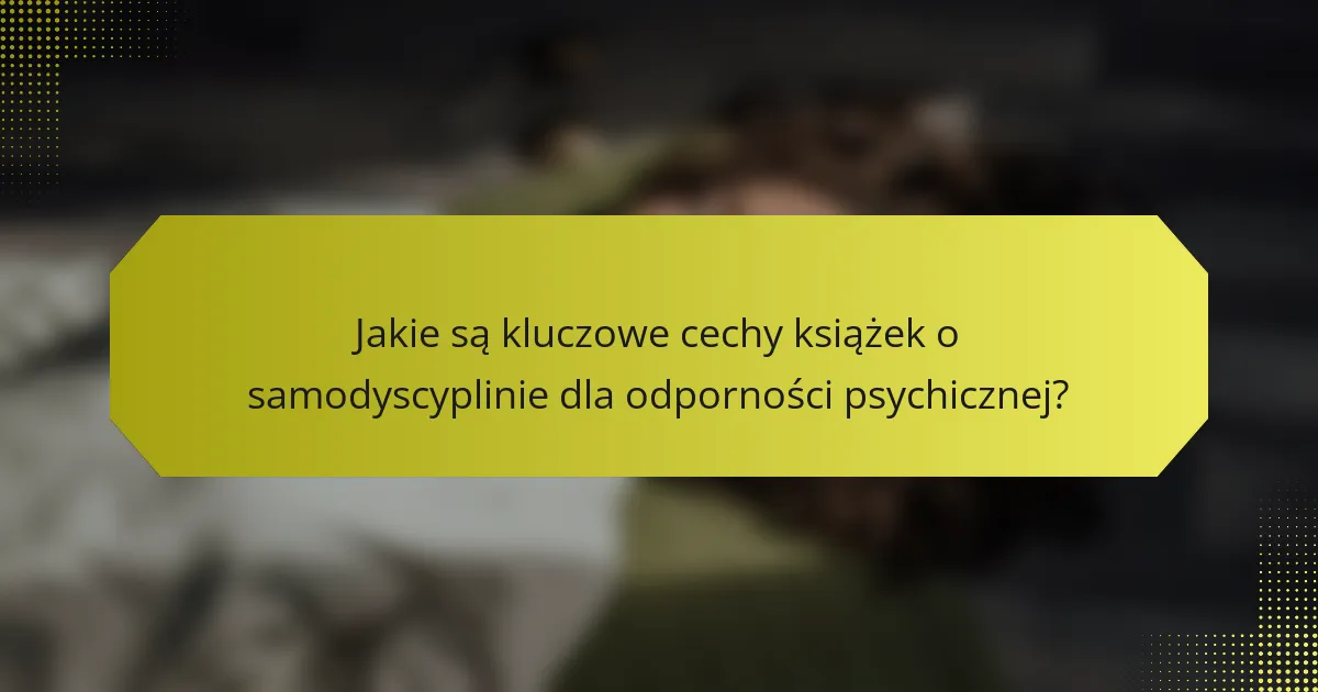 Jakie są kluczowe cechy książek o samodyscyplinie dla odporności psychicznej?