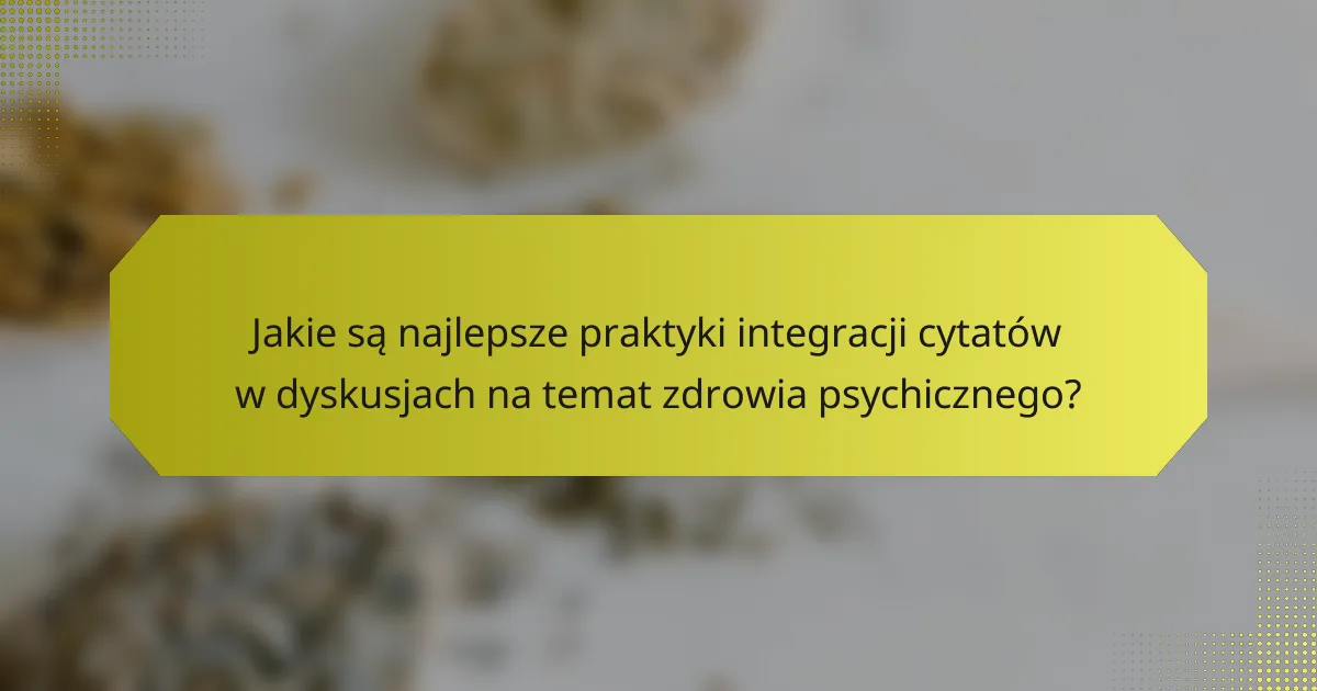 Jakie są najlepsze praktyki integracji cytatów w dyskusjach na temat zdrowia psychicznego?