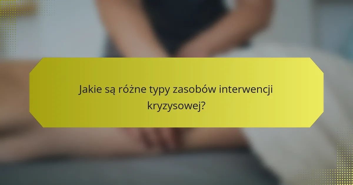Jakie są różne typy zasobów interwencji kryzysowej?