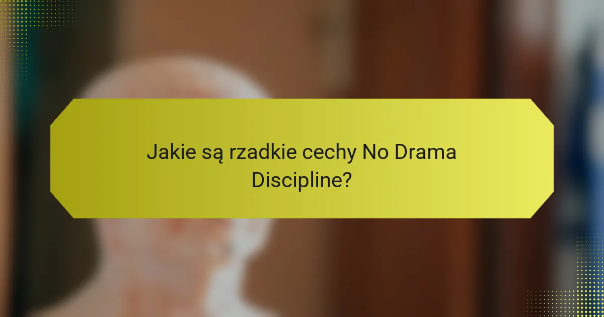 Jakie są rzadkie cechy No Drama Discipline?