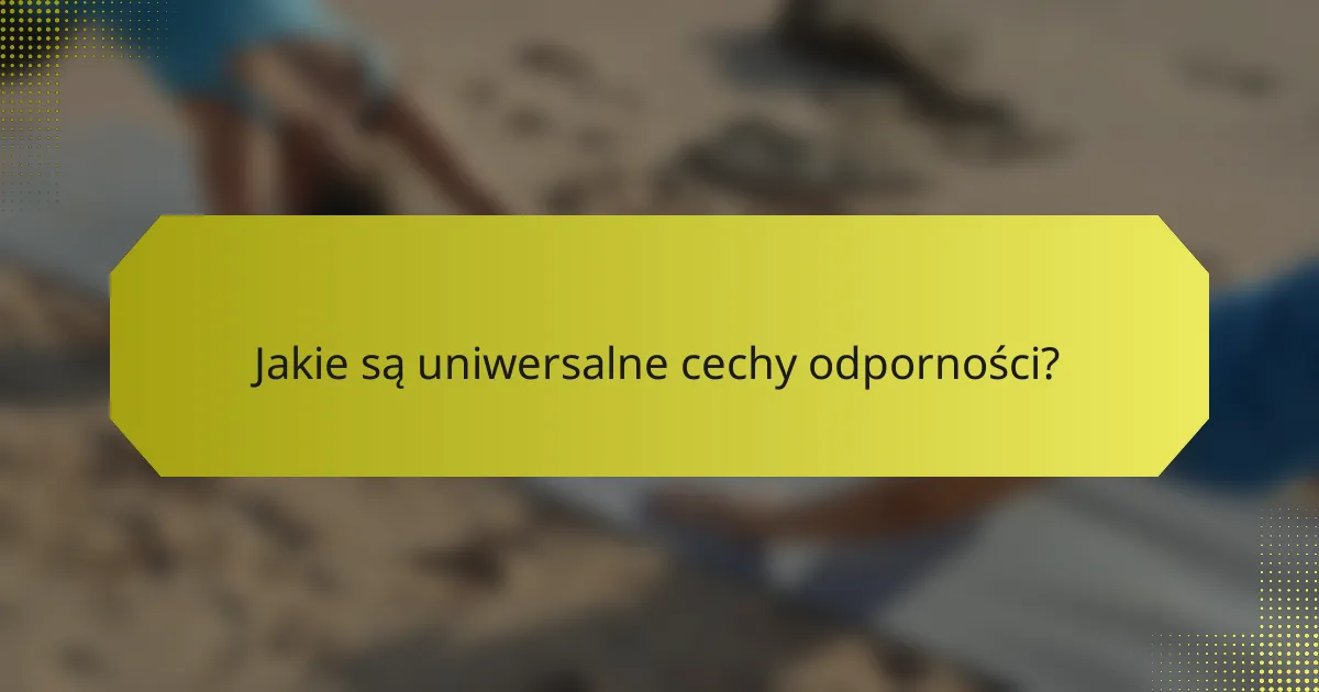 Jakie są uniwersalne cechy odporności?