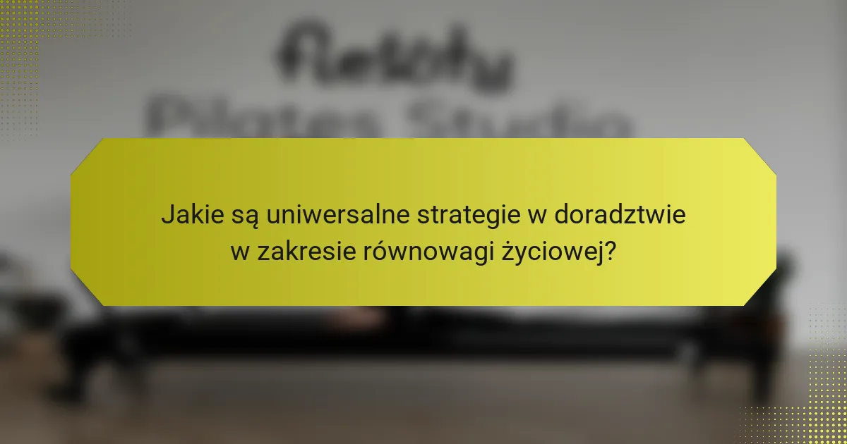 Jakie są uniwersalne strategie w doradztwie w zakresie równowagi życiowej?