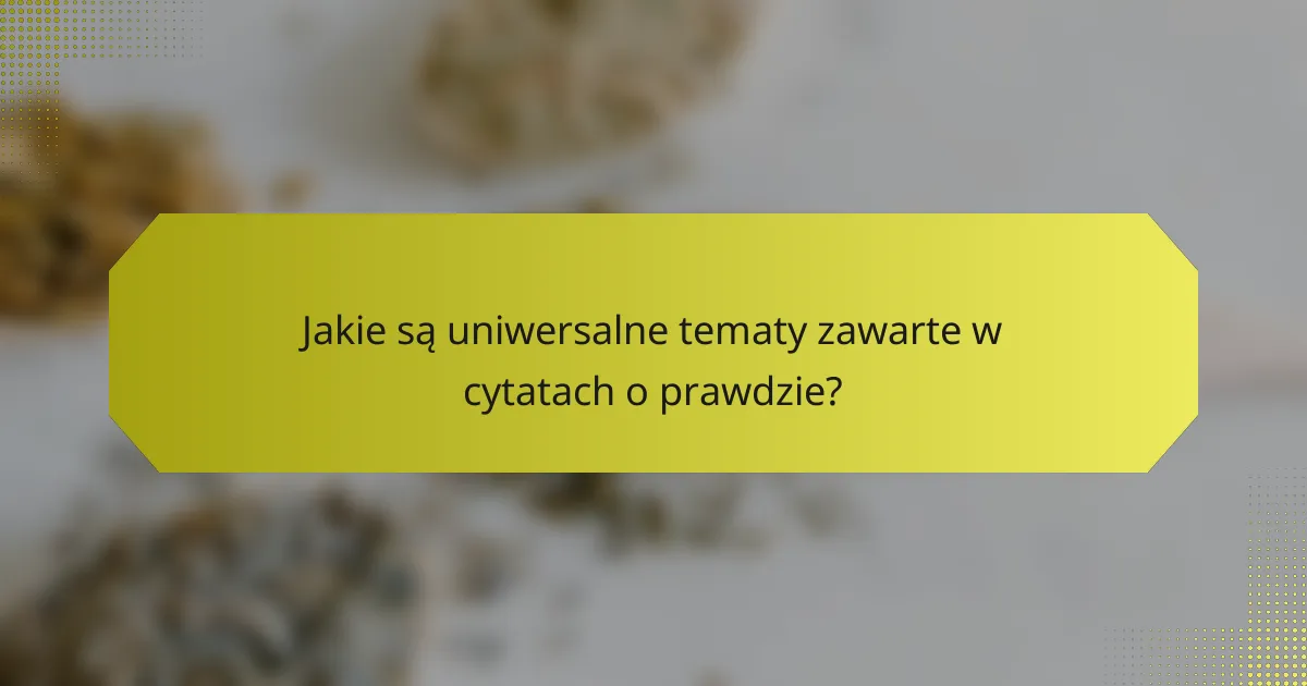 Jakie są uniwersalne tematy zawarte w cytatach o prawdzie?