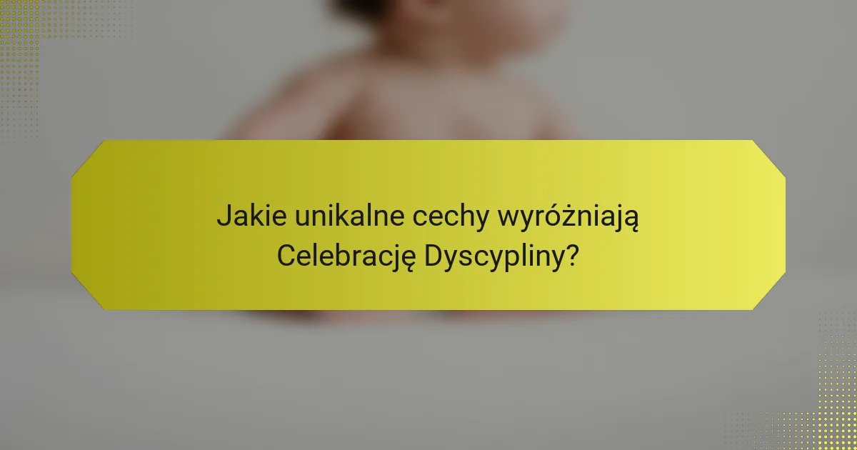 Jakie unikalne cechy wyróżniają Celebrację Dyscypliny?