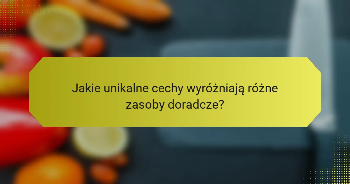 Jakie unikalne cechy wyróżniają różne zasoby doradcze?
