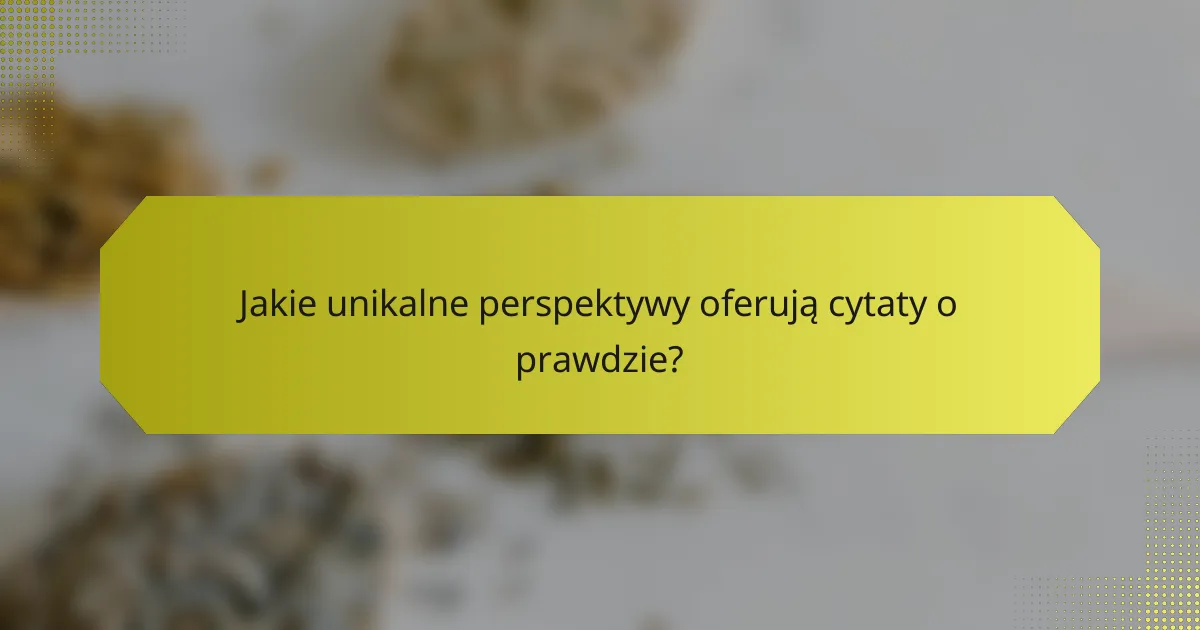 Jakie unikalne perspektywy oferują cytaty o prawdzie?