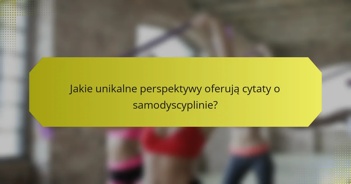 Jakie unikalne perspektywy oferują cytaty o samodyscyplinie?