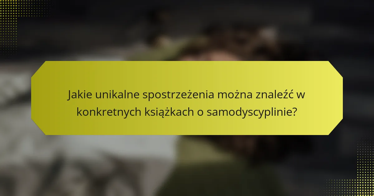 Jakie unikalne spostrzeżenia można znaleźć w konkretnych książkach o samodyscyplinie?