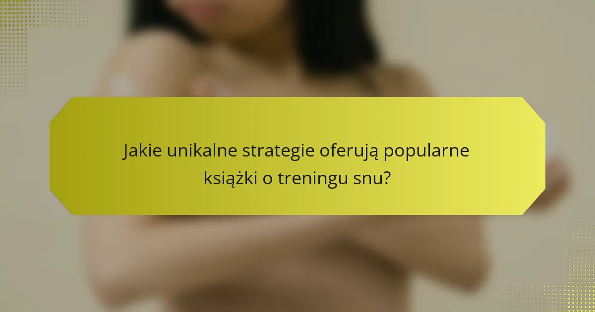 Jakie unikalne strategie oferują popularne książki o treningu snu?