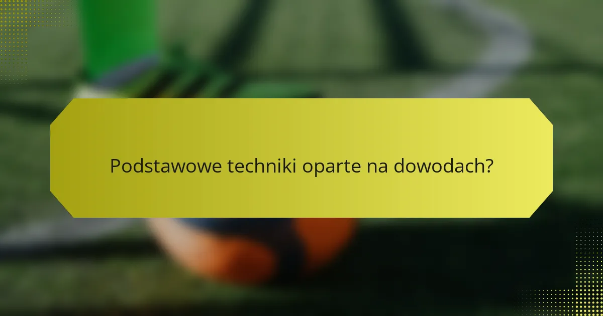 Podstawowe techniki oparte na dowodach?
